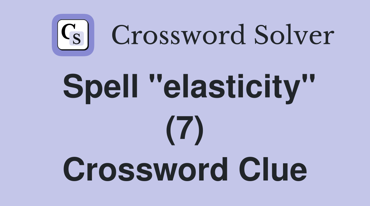 Spell "elasticity" (7) Crossword Clue