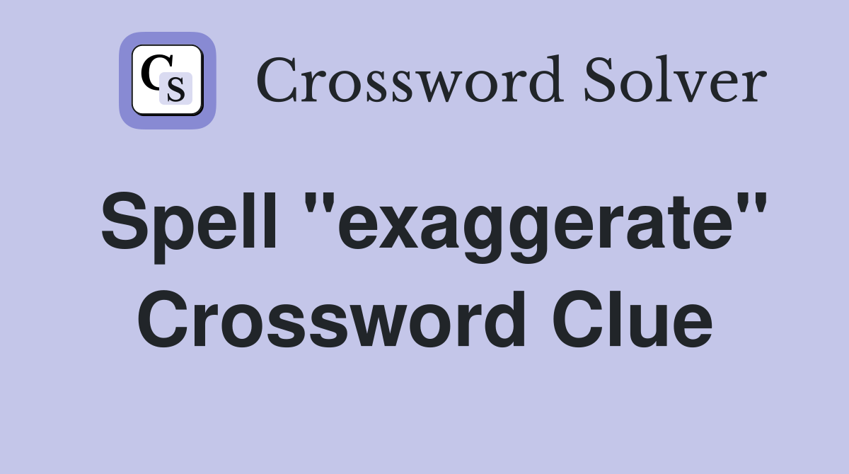 Spell "exaggerate" Crossword Clue