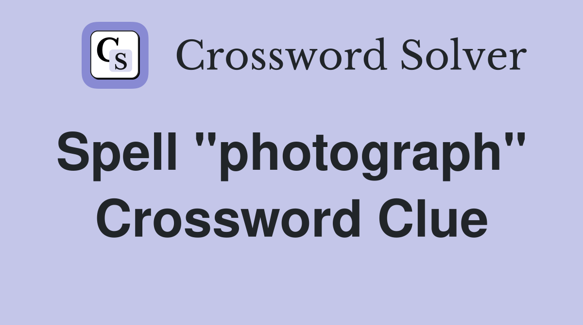 Spell "photograph"  Crossword Clue