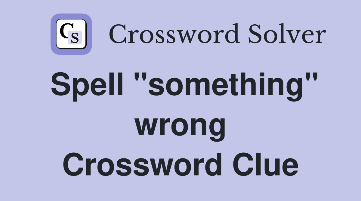 Spell "something" wrong Crossword Clue
