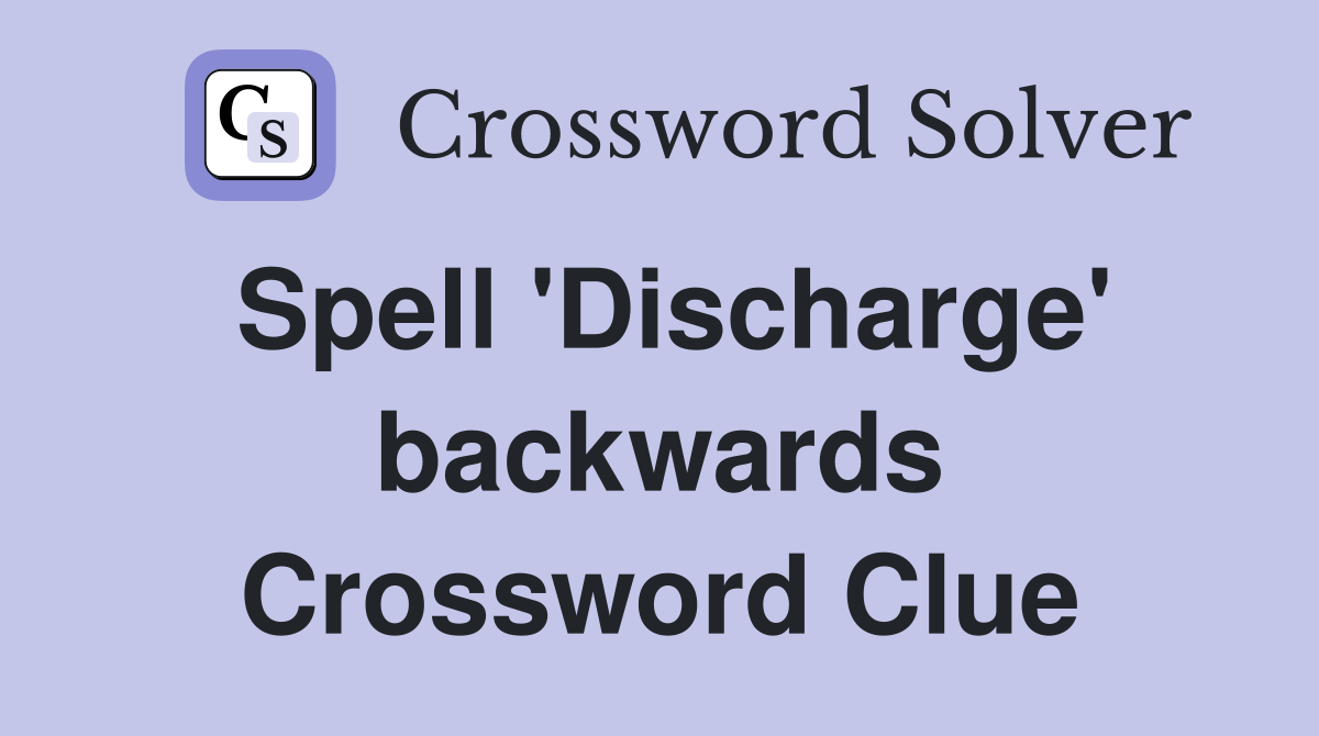 Spell 'Discharge' backwards Crossword Clue