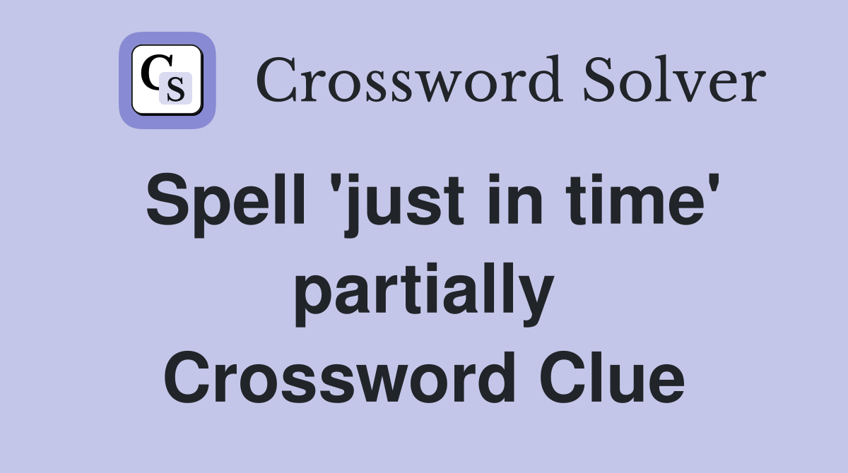 Spell 'just in time' partially Crossword Clue
