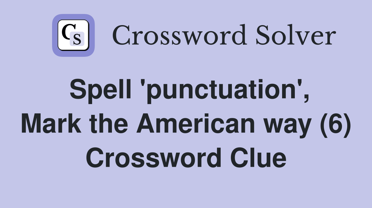 Spell 'punctuation', Mark the American way (6) Crossword Clue