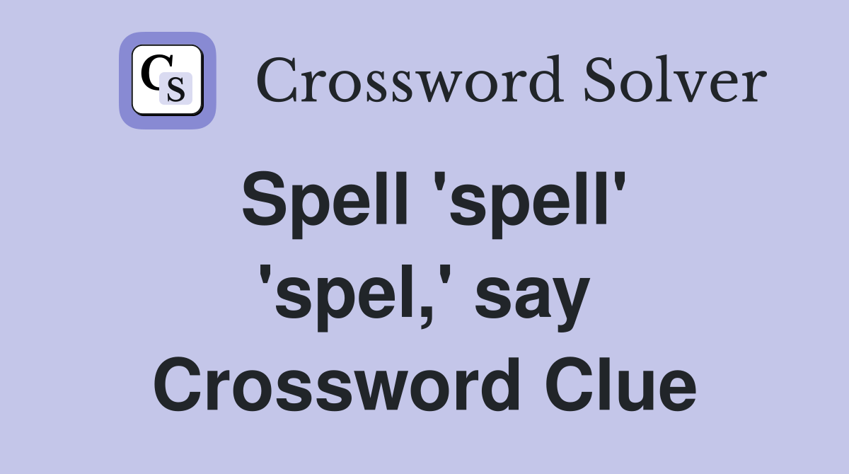 Spell 'spell' 'spel,' say Crossword Clue