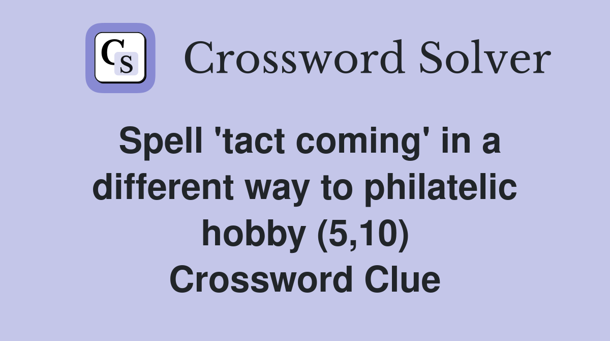 Spell 'tact coming' in a different way to philatelic hobby (5,10) Crossword Clue