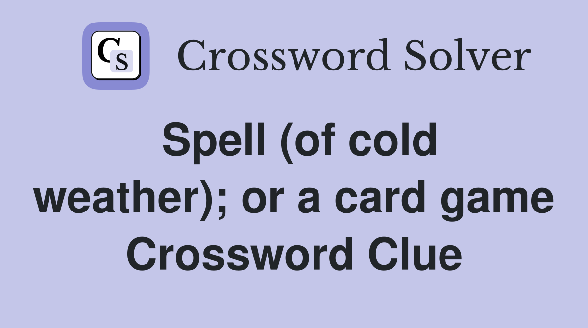 Spell (of cold weather); or a card game Crossword Clue