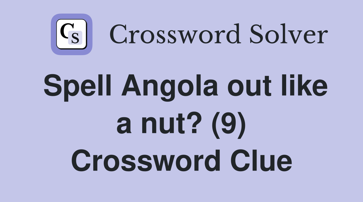 Spell Angola out like a nut? (9) Crossword Clue