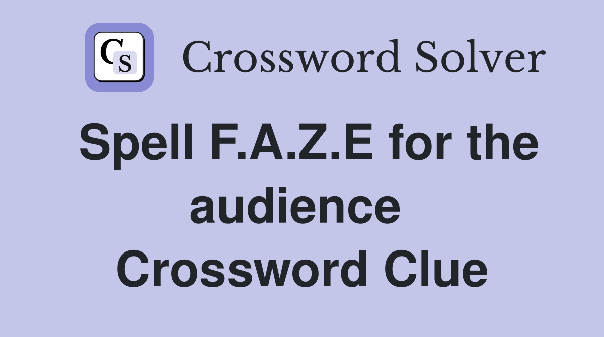 Spell F.A.Z.E for the audience  Crossword Clue