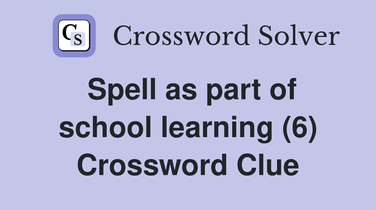 Spell as part of school learning (6) Crossword Clue