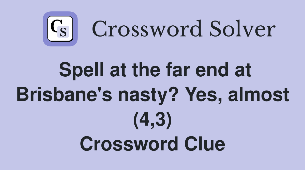 Spell at the far end at Brisbane's nasty? Yes, almost (4,3) Crossword Clue