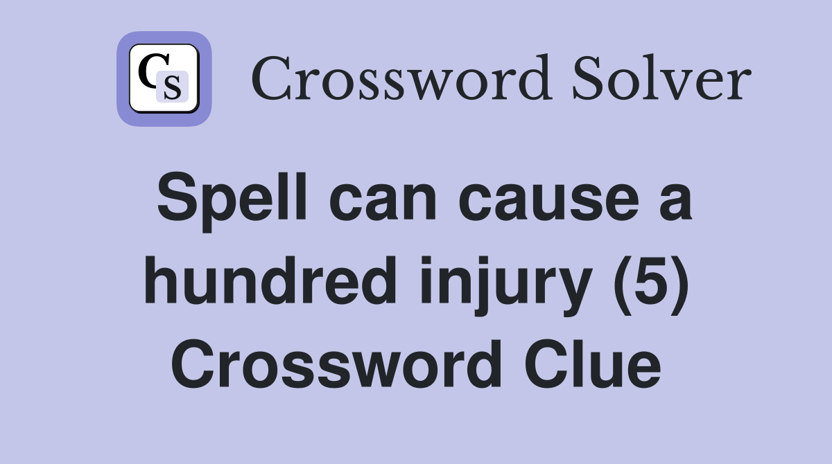 Spell can cause a hundred injury (5) Crossword Clue