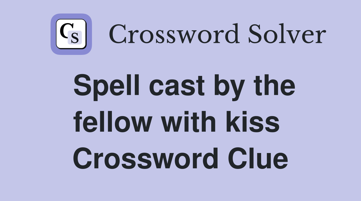 Spell cast by the fellow with kiss  Crossword Clue