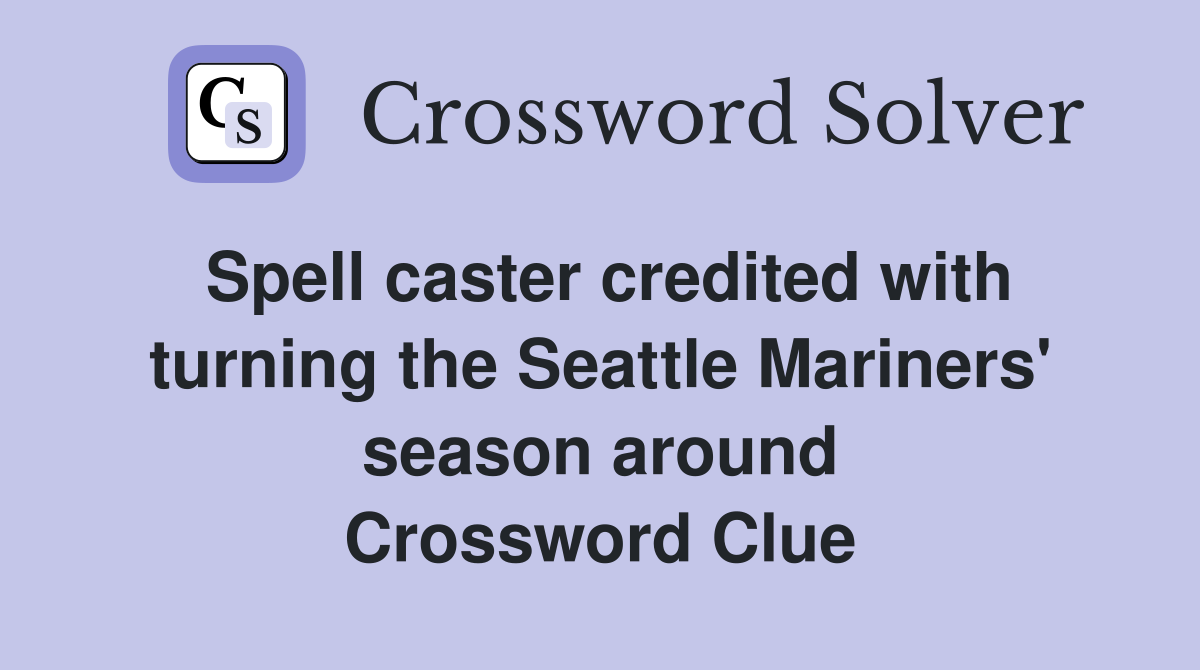 Spell caster credited with turning the Seattle Mariners' season around Crossword Clue
