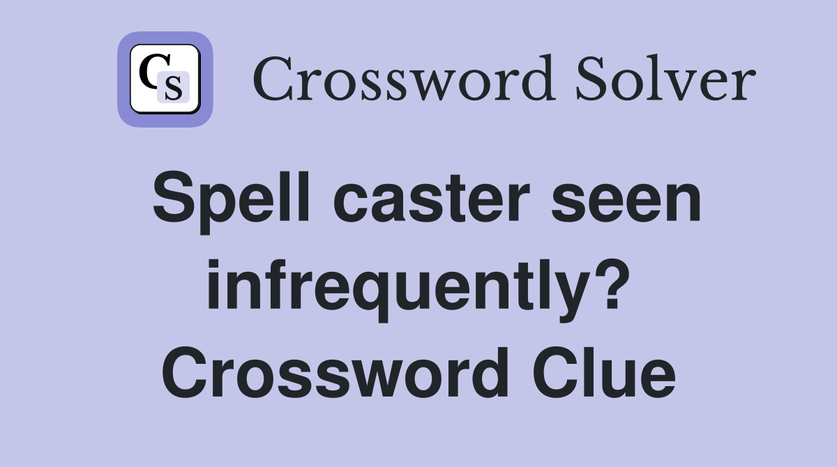 Spell caster seen infrequently? Crossword Clue