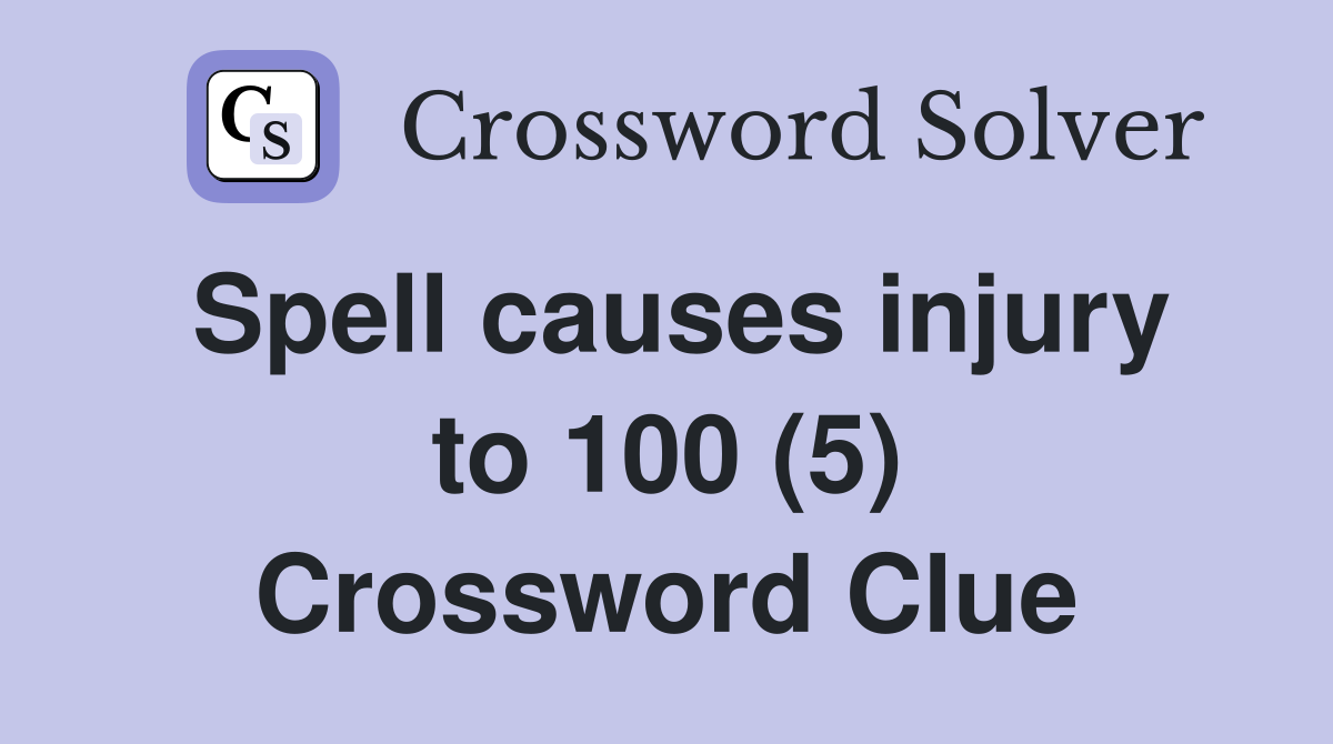 Spell causes injury to 100 (5) Crossword Clue