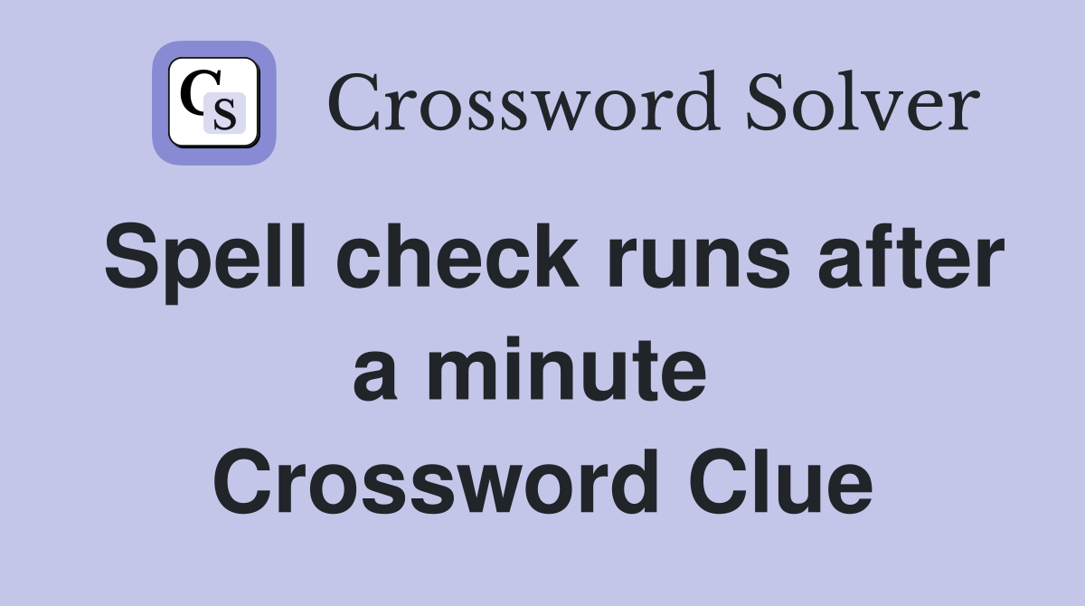 Spell check runs after a minute  Crossword Clue