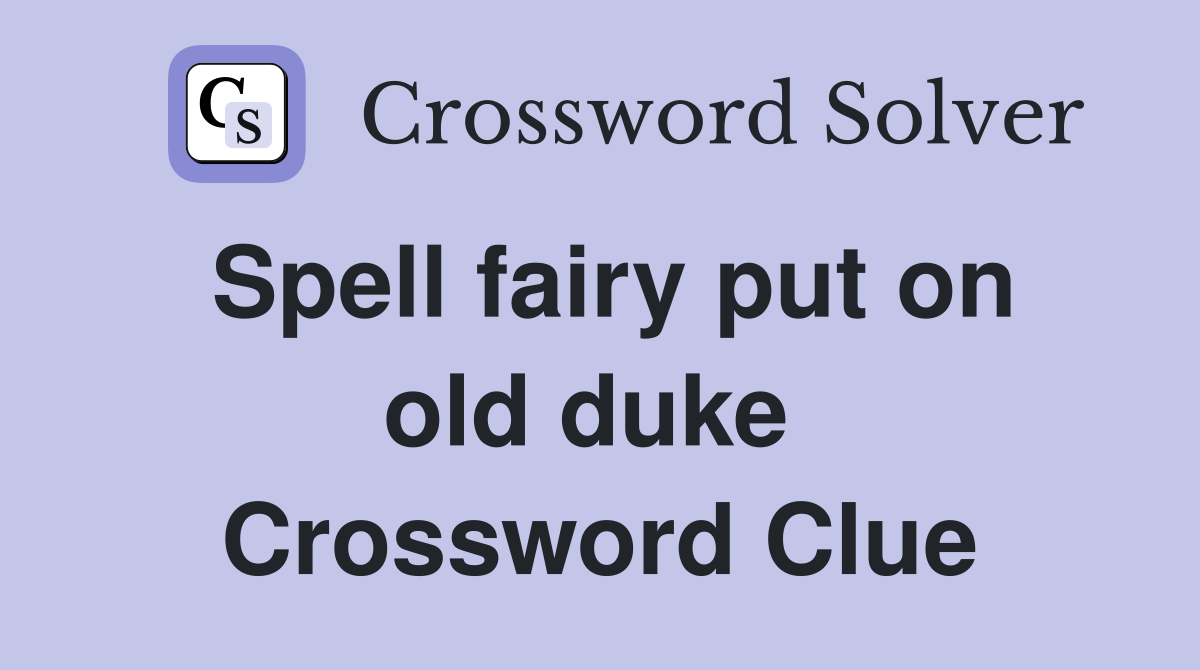 Spell fairy put on old duke  Crossword Clue