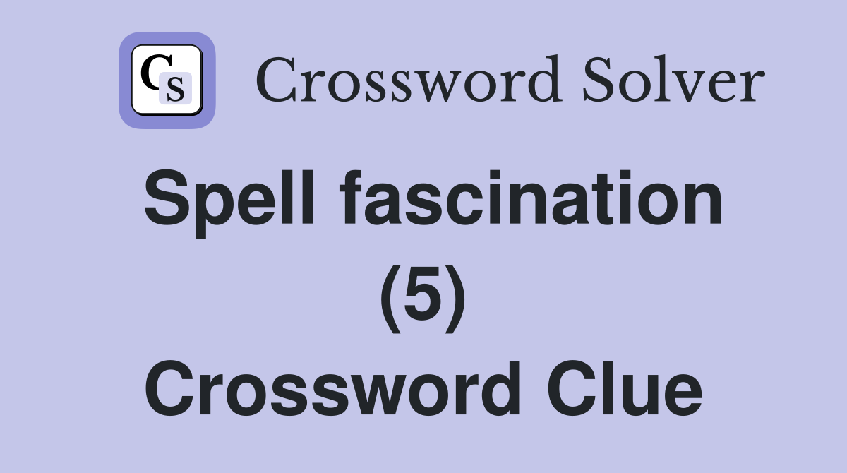 Spell fascination (5) Crossword Clue