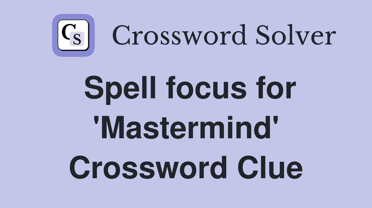 Spell focus for 'Mastermind' Crossword Clue