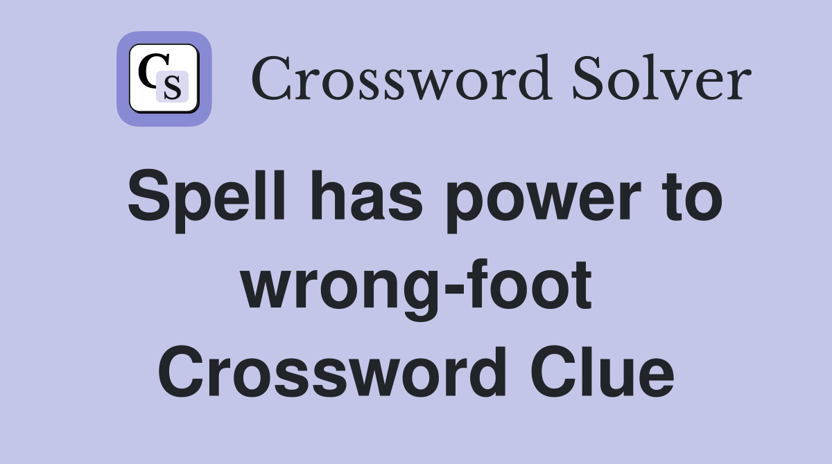 Spell has power to wrong-foot Crossword Clue