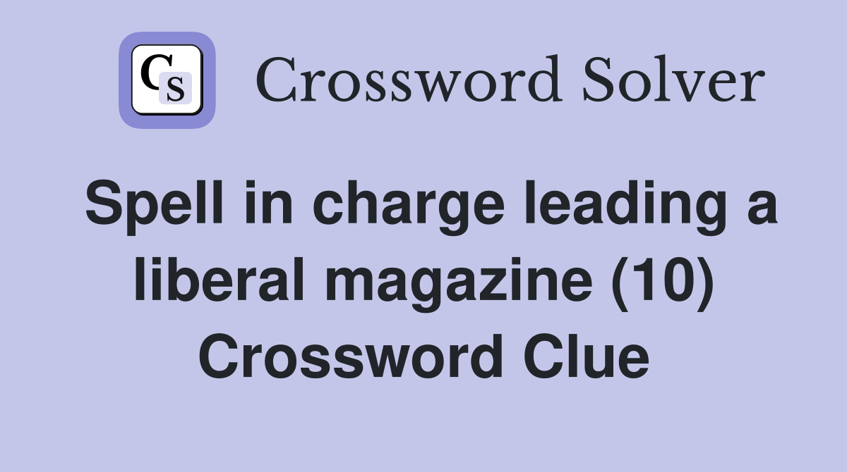 Spell in charge leading a liberal magazine (10) Crossword Clue