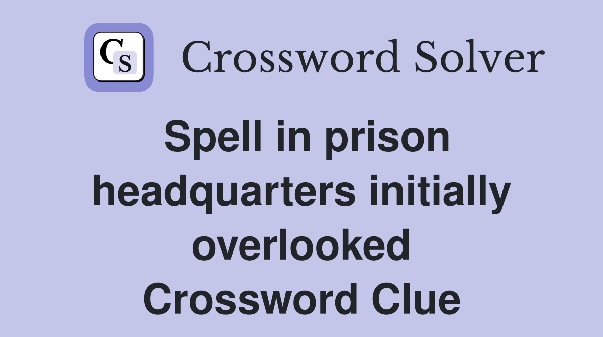 Spell in prison headquarters initially overlooked Crossword Clue