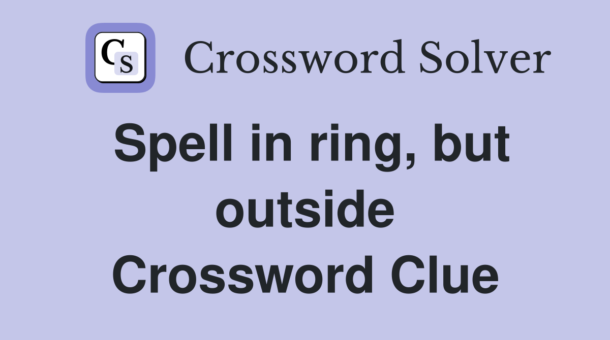 Spell in ring, but outside Crossword Clue