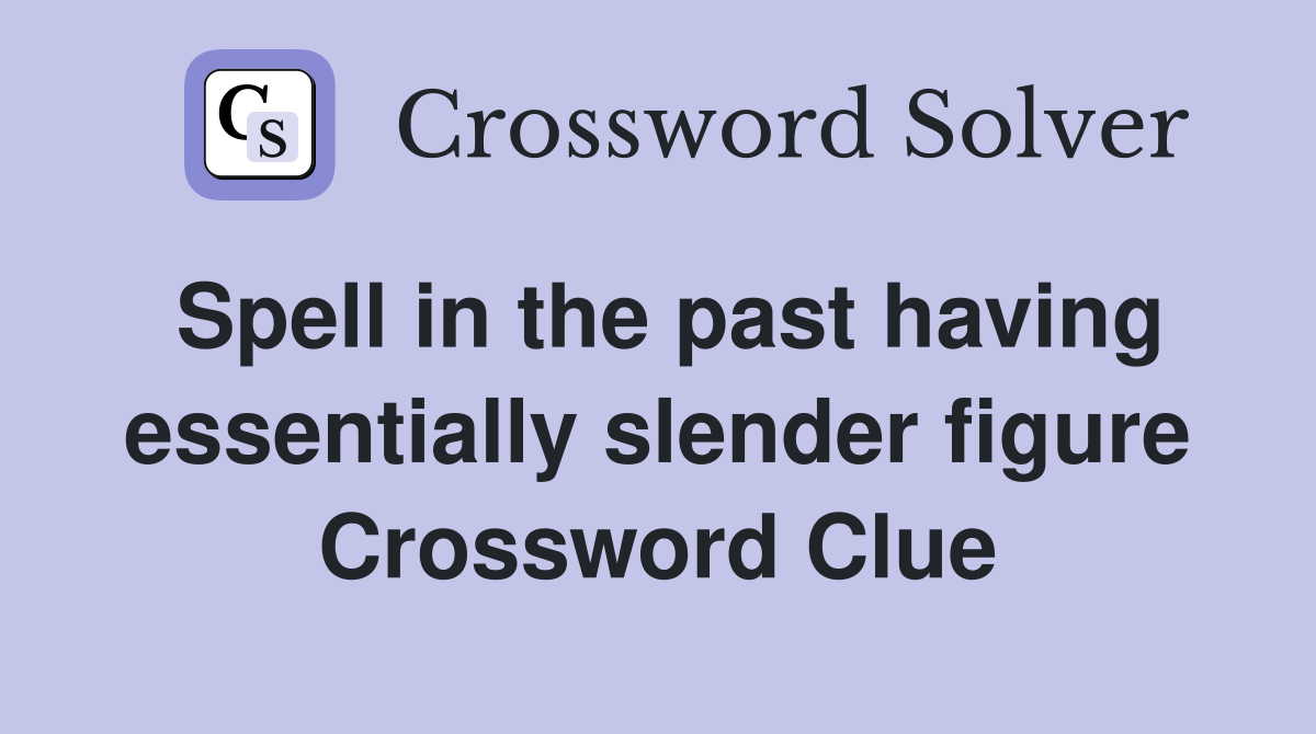 Spell in the past having essentially slender figure Crossword Clue