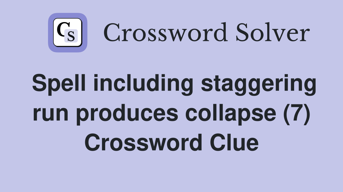 Spell including staggering run produces collapse (7) Crossword Clue