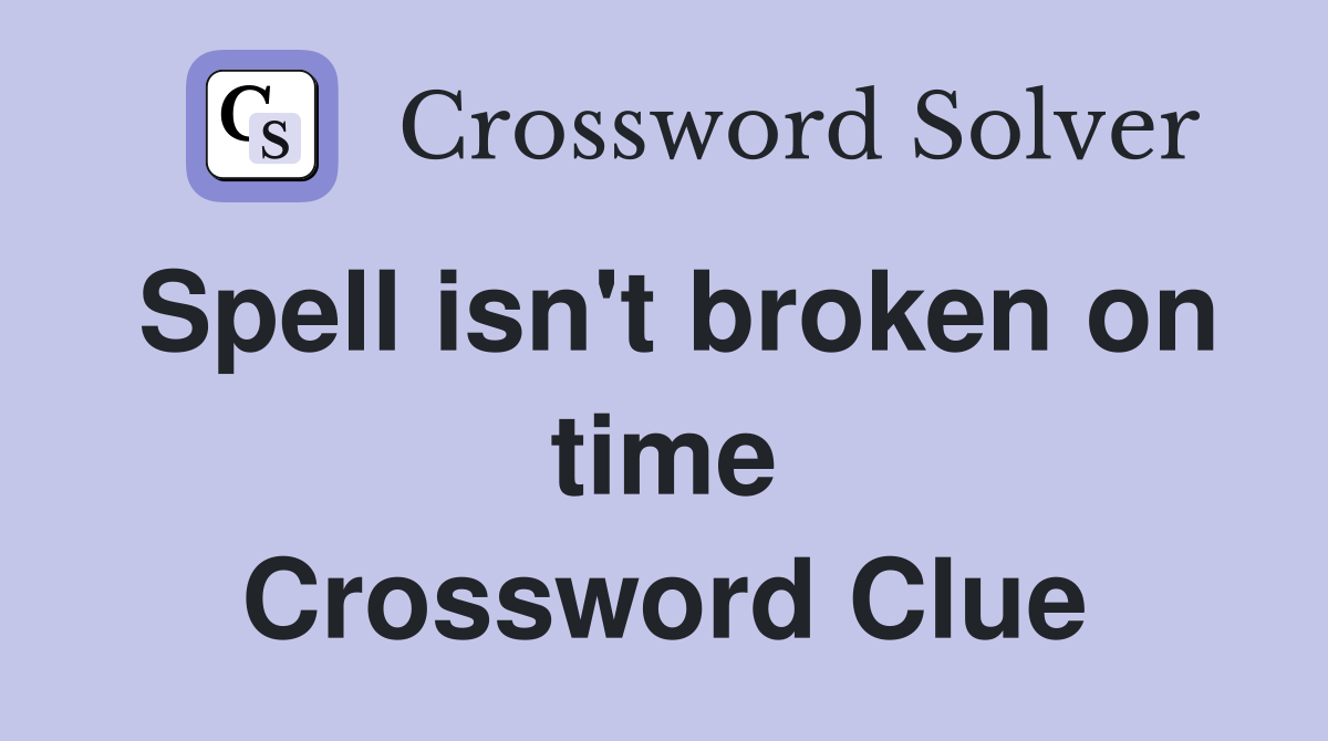 Spell isn't broken on time Crossword Clue