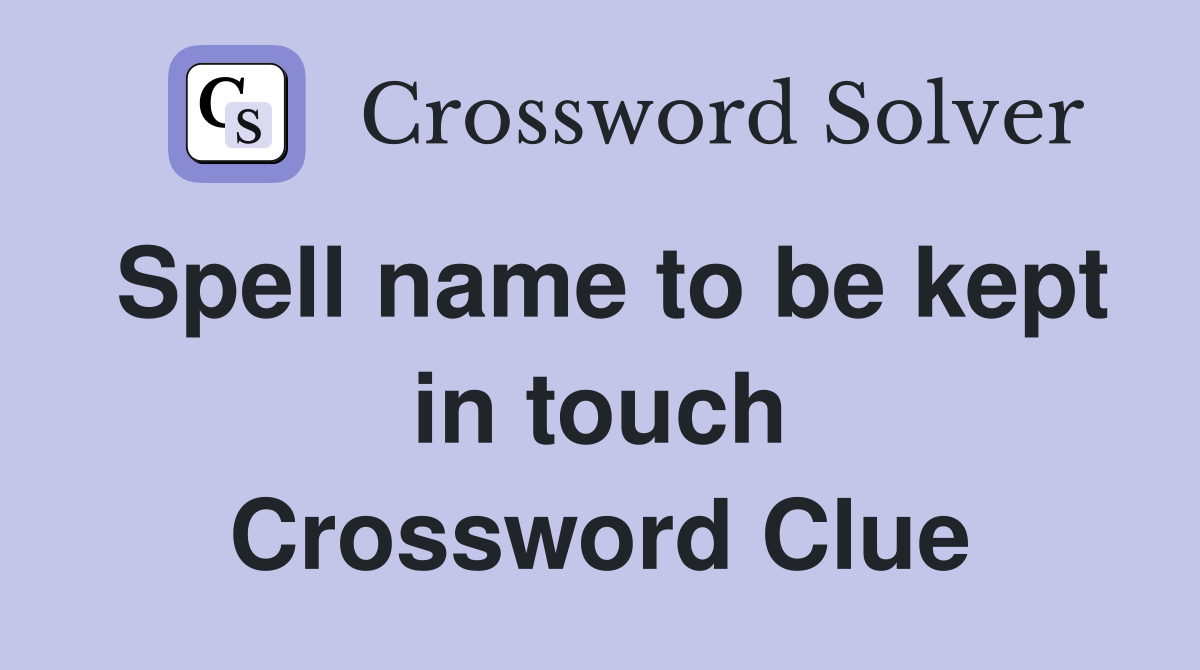 Spell name to be kept in touch Crossword Clue