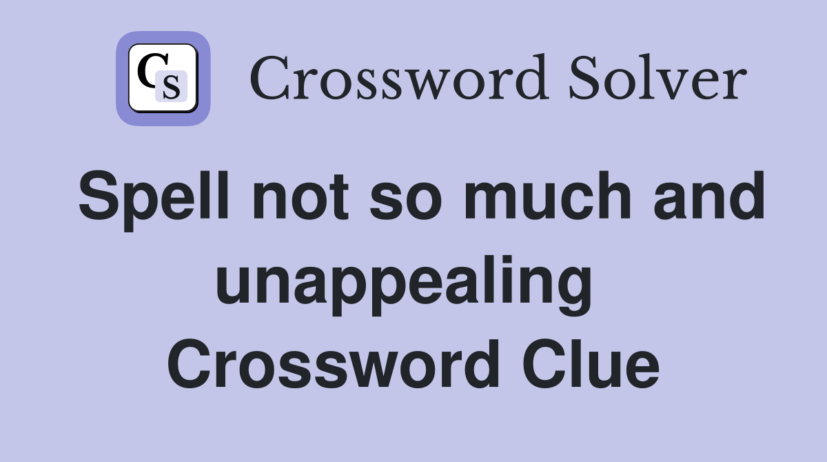 Spell not so much and unappealing  Crossword Clue