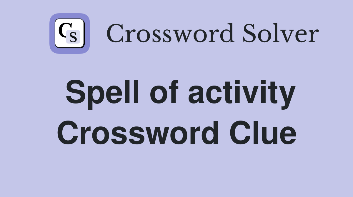 Spell of activity Crossword Clue