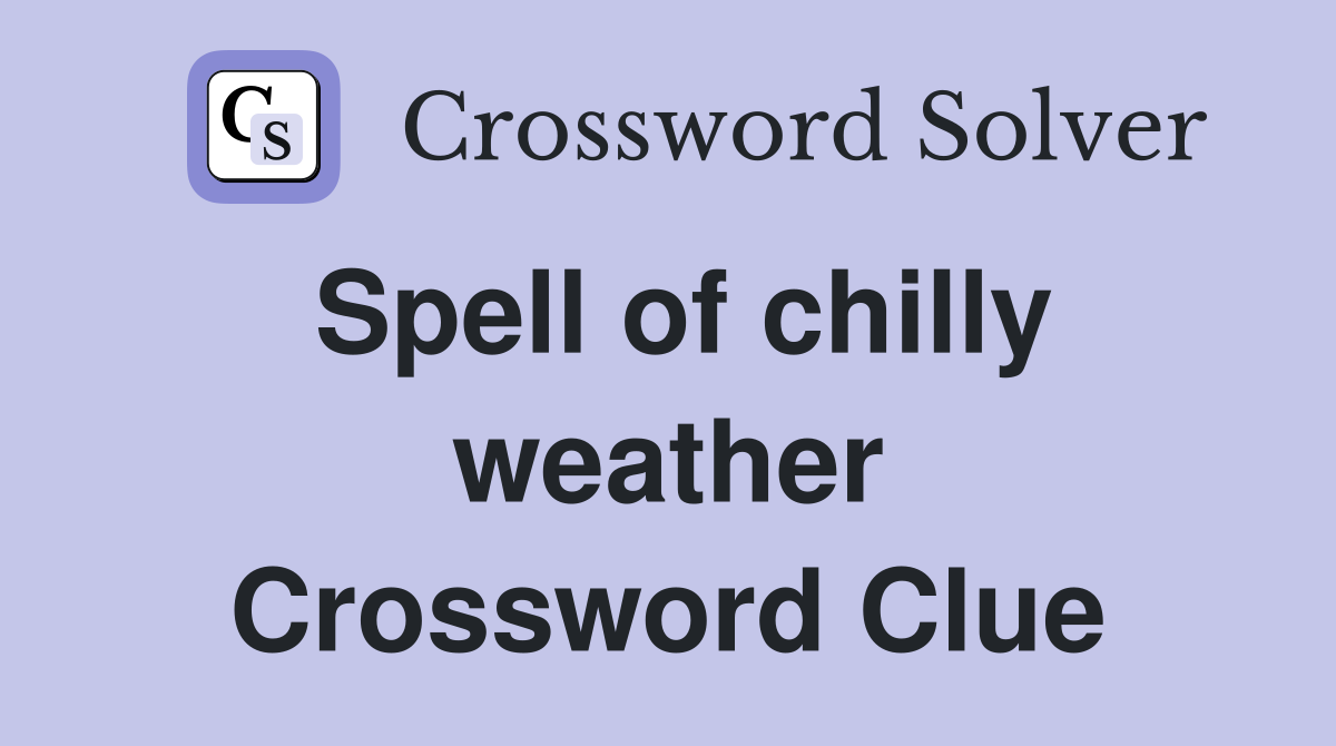 Spell of chilly weather Crossword Clue