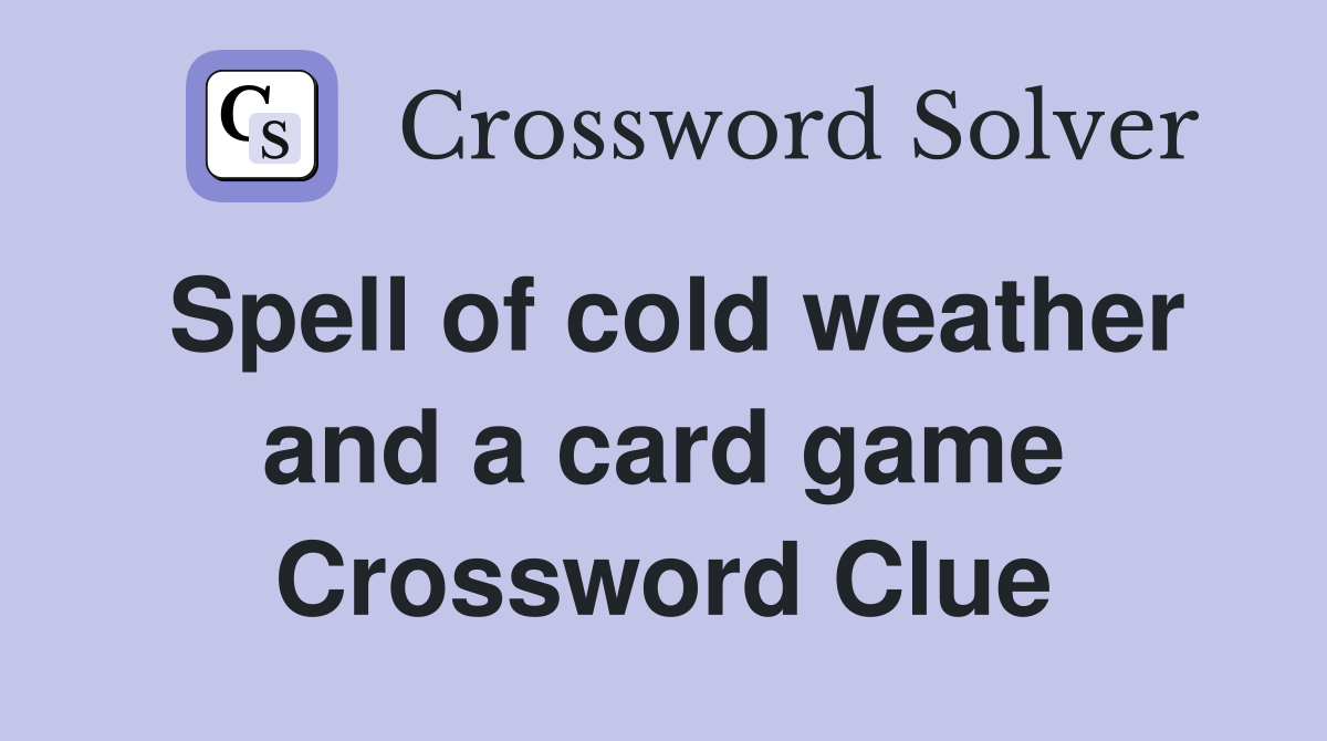 Spell of cold weather and a card game Crossword Clue