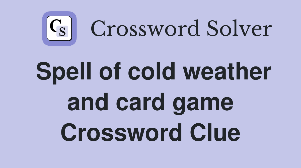 Spell of cold weather and card game Crossword Clue