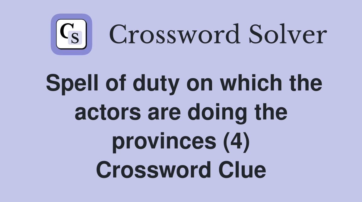 Spell of duty on which the actors are doing the provinces (4) Crossword Clue