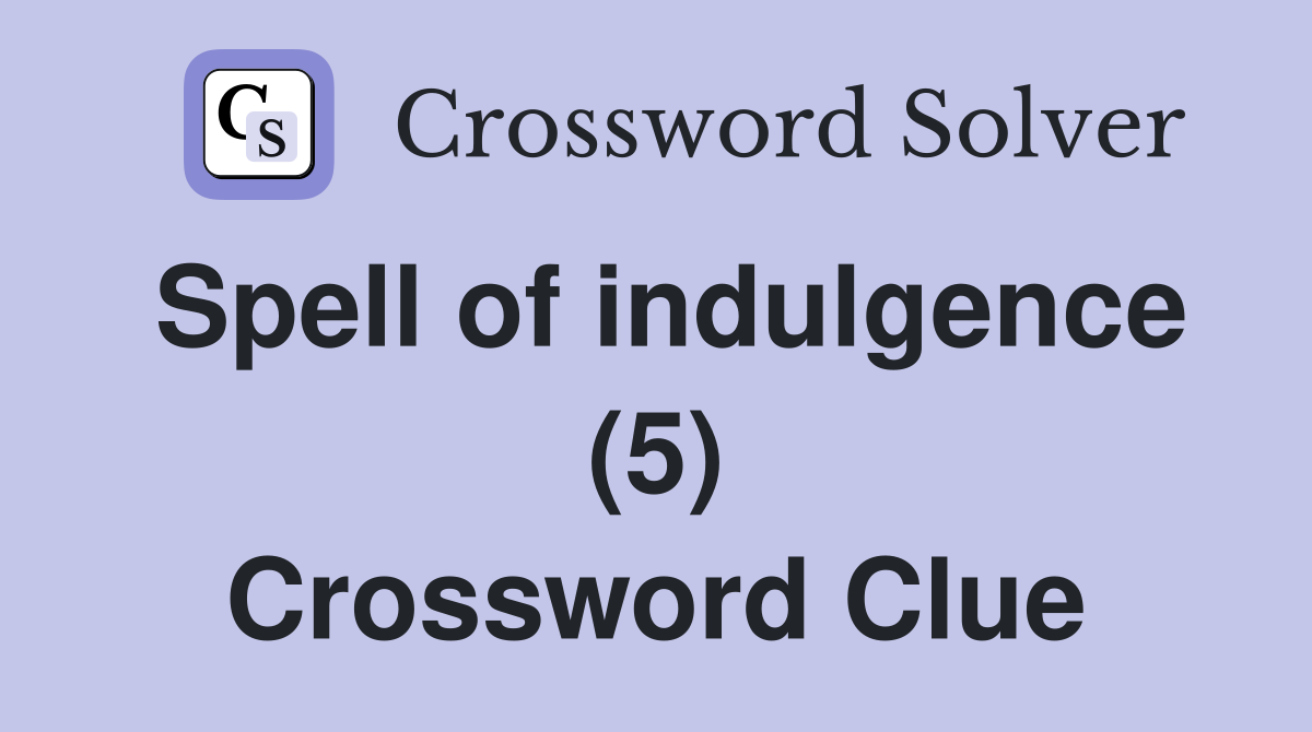 Spell of indulgence (5) Crossword Clue