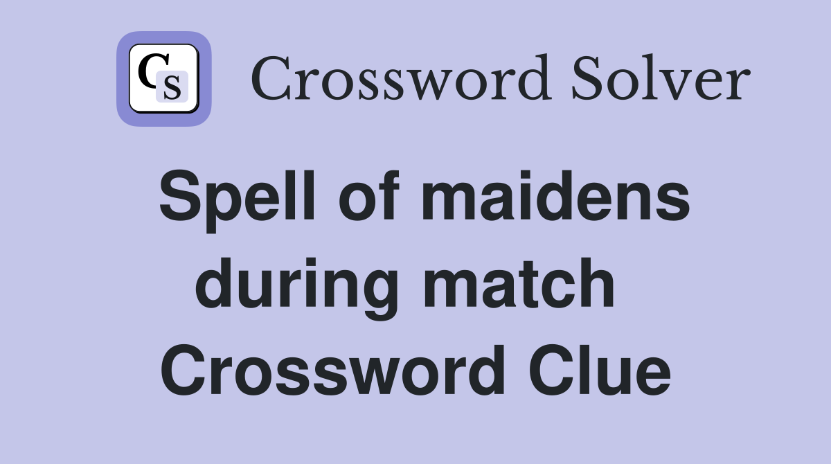 Spell of maidens during match  Crossword Clue