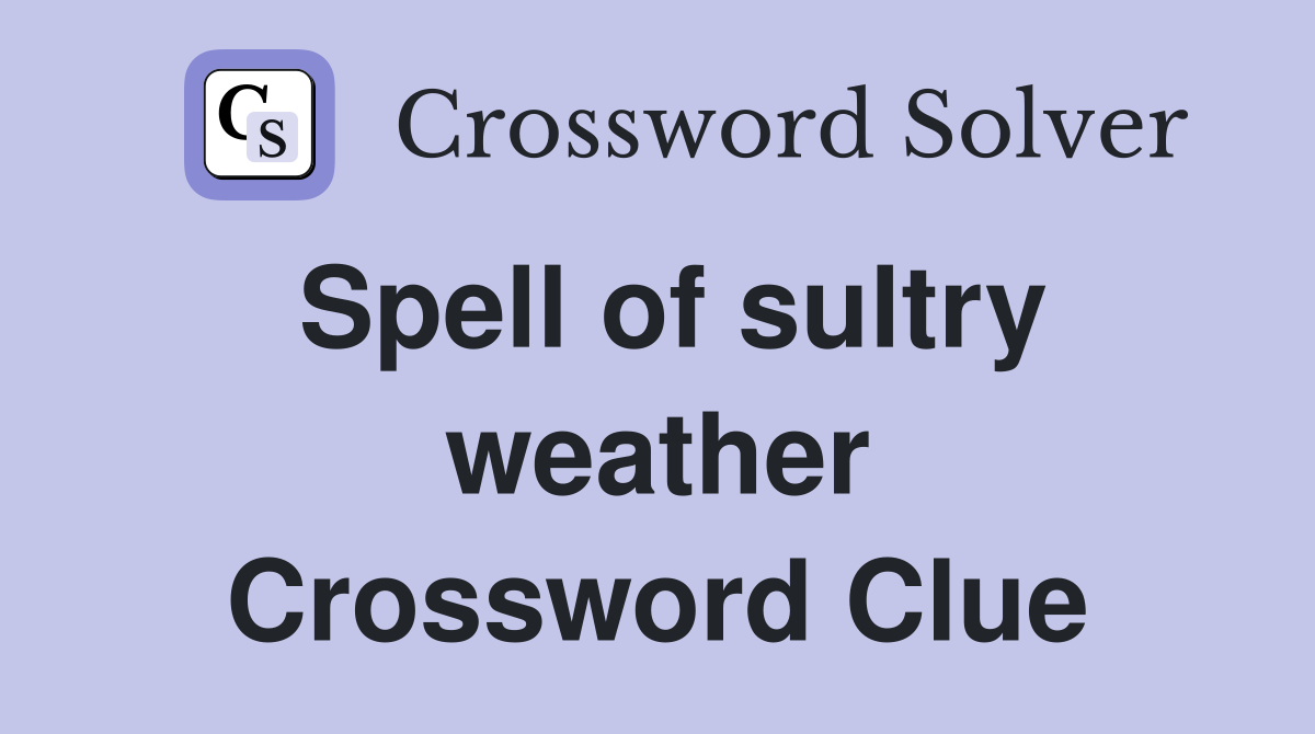 Spell of sultry weather Crossword Clue