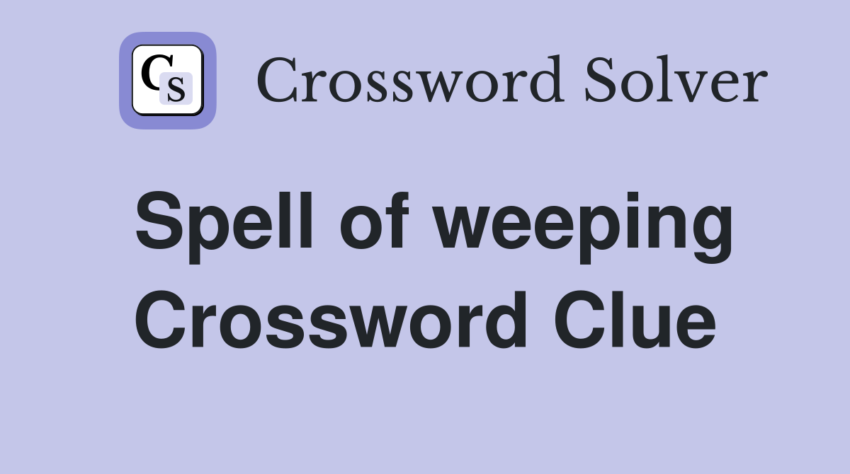 Spell of weeping Crossword Clue