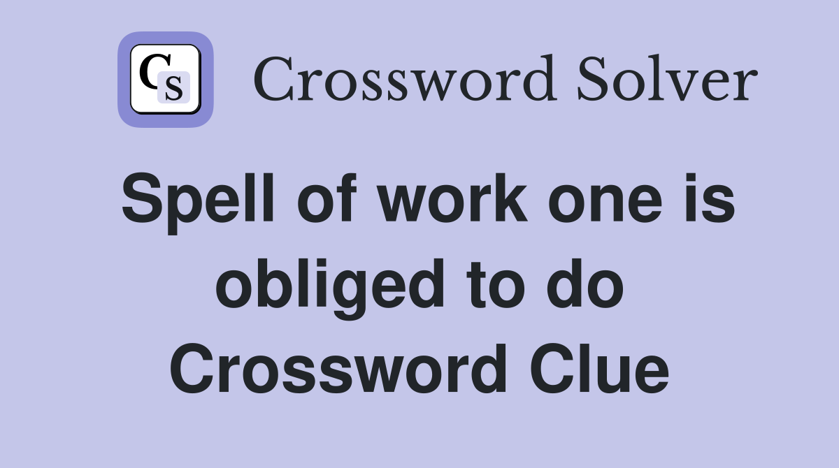 Spell of work one is obliged to do Crossword Clue