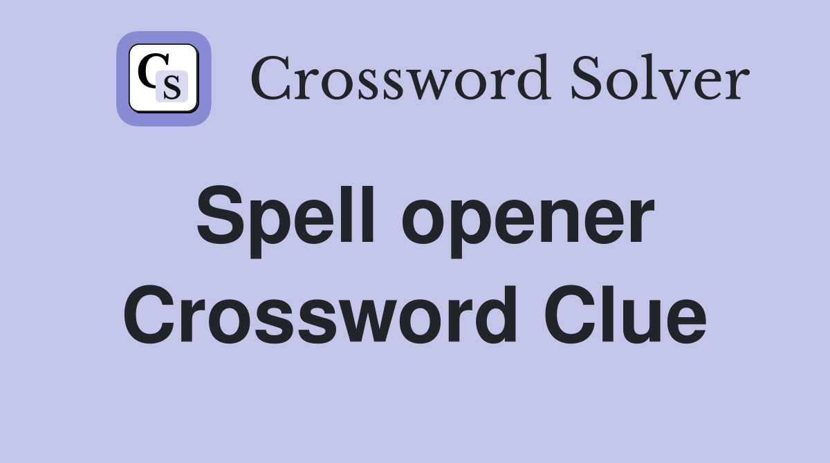 Spell opener Crossword Clue