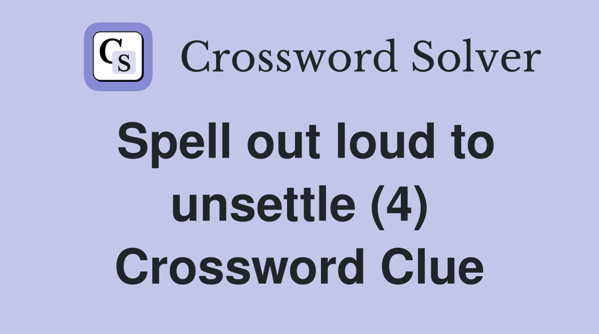 Spell out loud to unsettle (4) Crossword Clue