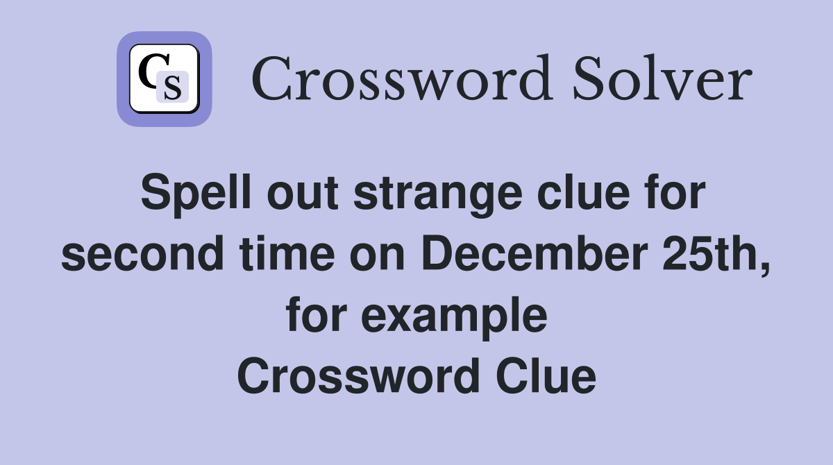 Spell out strange clue for second time on December 25th, for example Crossword Clue