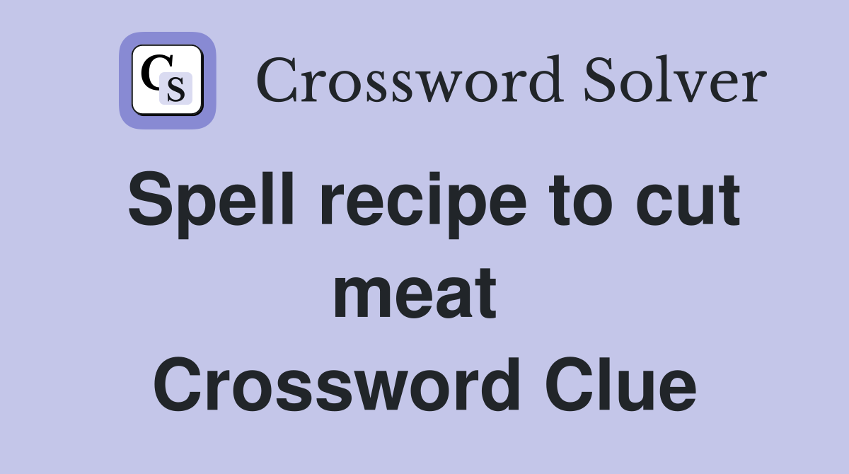 Spell recipe to cut meat  Crossword Clue