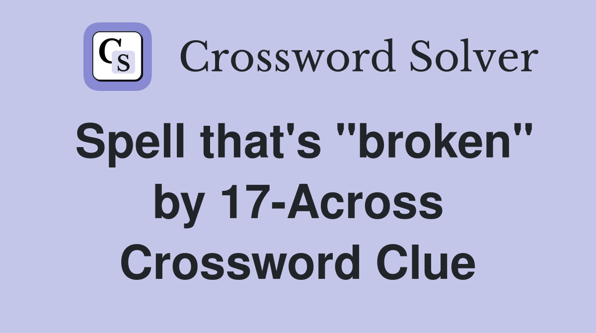 Spell that's "broken" by 17-Across Crossword Clue