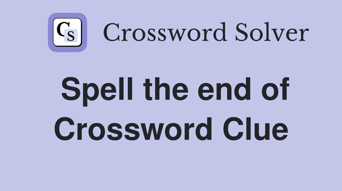 Spell the end of Crossword Clue