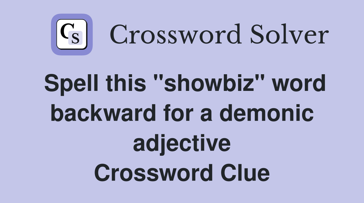 Spell this "showbiz" word backward for a demonic adjective Crossword Clue