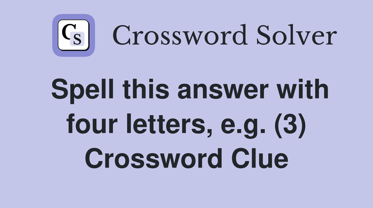 Spell this answer with four letters, e.g. (3) Crossword Clue